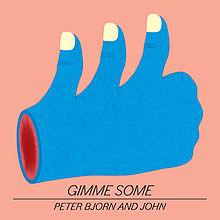 GIMME SOME PETER BJORN AND JOHN